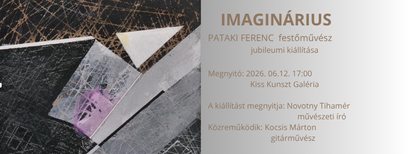 „IMAGINÁRIUS” Pataki Ferenc festőművész jubileumi kiállítása a Kiss Kunszt Galériában
